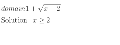 The domain of 1+sqrt(x-2) is x>= 2